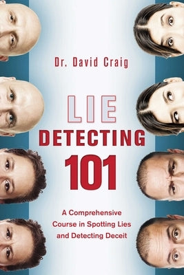 Lie Detecting 101: A Comprehensive Course in Spotting Lies and Detecting Deceit by Craig, David