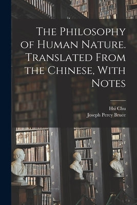 The Philosophy of Human Nature. Translated From the Chinese, With Notes by Chu, Hsi