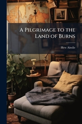 A Pilgrimage to the Land of Burns by Ainslie, Hew