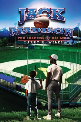 Jack Madison: The Shaping of His Life by Larry R Wiles