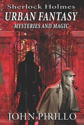 Sherlock Holmes Urban Fantasy Mysteries and Magic by Pirillo, John