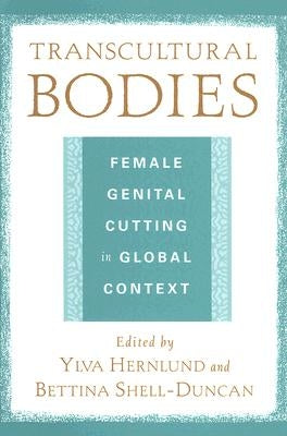 Transcultural Bodies: Female Genital Cutting in Global Context by Hernlund, Ylva K.