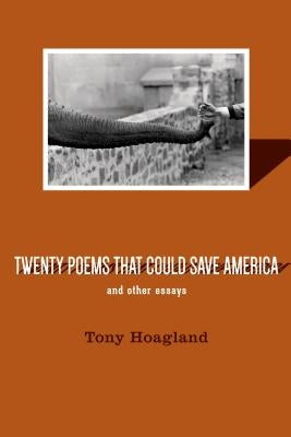 Twenty Poems That Could Save America and Other Essays by Hoagland, Tony