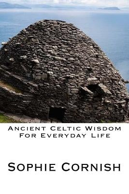 Ancient Celtic Wisdom For Everyday Life by Cornish, Sophie