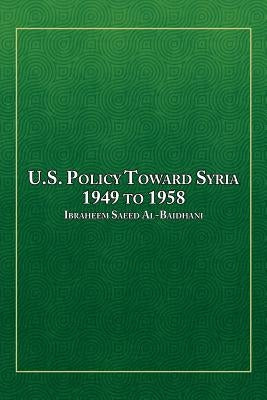 U.S. Policy Toward Syria - 1949 to 1958 by Al-Baidhani, Ibraheem Saeed