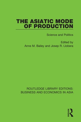 The Asiatic Mode of Production: Science and Politics by Bailey, Anne M.