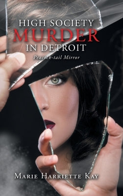 High Society Murder in Detroit: Peacock-Tail Mirror by Kay, Marie Harriette
