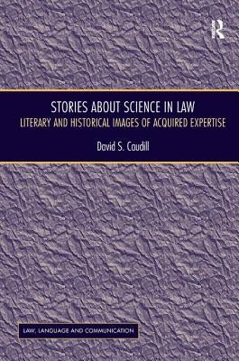 Stories About Science in Law: Literary and Historical Images of Acquired Expertise by Caudill, David S.