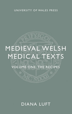 Medieval Welsh Medical Texts: Volume One: The Recipes by Luft, Diana