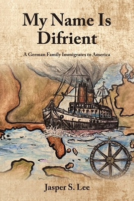 My Name Is Difrient: A German Family Immigrates to America by Lee, Jasper S.