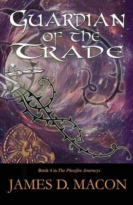 Guardian of the Trade: Book 4, The Phosfire Journeys by Macon, James D.