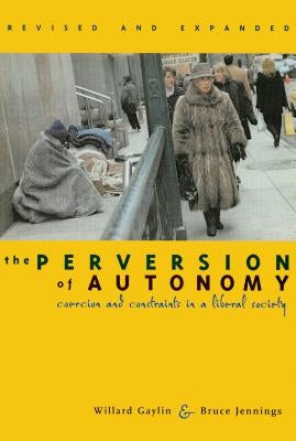 The Perversion of Autonomy: Coercion and Community in a Liberal Society by Gaylin, Willard