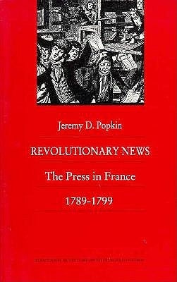Revolutionary News: The Press in France, 1789-1799 by Popkin, Jeremy