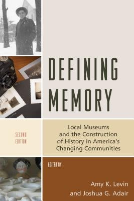 Defining Memory: Local Museums and the Construction of History in America's Changing Communities, Second Edition by Levin, Amy K.