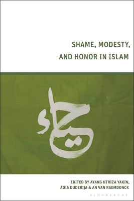 Shame, Modesty, and Honor in Islam by Yakin, Ayang Utriza