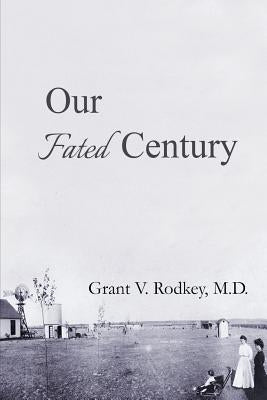 Our Fated Century by Rodkey, Grant V.