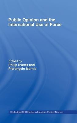 Public Opinion and the International Use of Force by Everts, Philip