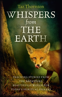 Whispers from the Earth: Teaching Stories from the Ancestors, Beautifully Woven for Today's Spiritual Seekers by Thornton, Taz