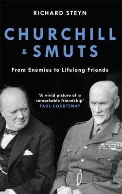 Churchill & Smuts: From Enemies to Lifelong Friends by Steyn, Richard