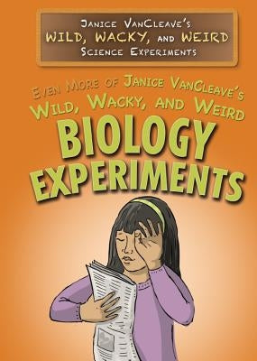 Even More of Janice Vancleave's Wild, Wacky, and Weird Biology Experiments by VanCleave, Janice