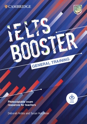 Cambridge English Exam Boosters Ielts Booster General Training with Photocopiable Exam Resources for Teachers: Comprehensive Exam Practice for Student by Hobbs, Deborah