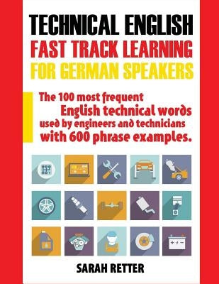 Technical English: Fast Track Learning for German Speakers: The 100 most frequent English technical words used by engineers and technicia by Retter, Sarah