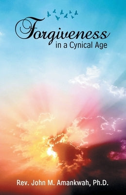Forgiveness in a Cynical Age by Amankwah, John M.