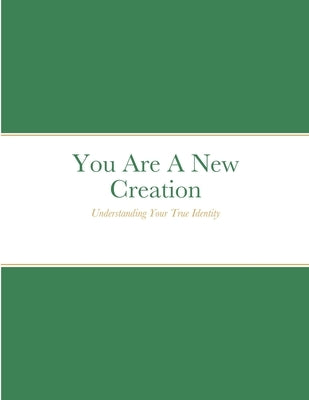 You Are A New Creation: Understanding Your True Identity by Williams, Lonzie