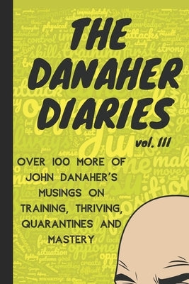 The Danaher Diaries Volume 3: Over 100 more of John Danaher's Musings on Training, Thriving, Quarantines and Mastery by Of the Art, Heroes