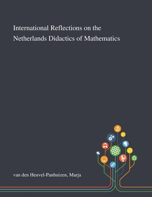 International Reflections on the Netherlands Didactics of Mathematics by Van Den Heuvel-Panhuizen, Marja