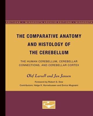 The Comparative Anatomy and Histology of the Cerebellum: The Human Cerebellum, Cerebellar Connections, and Cerebellar Cortex by Larsell, Olof