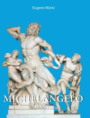 Michelangelo: The Divine Genius by Müntz, Eugene