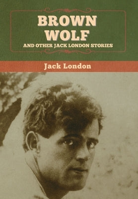 Brown Wolf and Other Jack London Stories by London, Jack