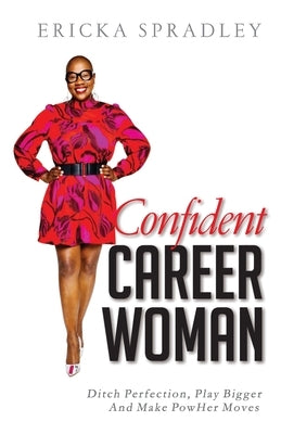 Confident Career Woman: Ditch Perfection, Play Bigger and Make PowHer Moves by Spradley, Ericka