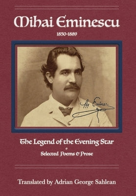 Mihai Eminescu: The Legend of the Evening Star: Selected Poems & Prose by Sahlean, Adrian