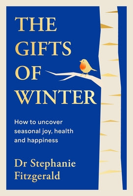 The Gifts of Winter: How to Uncover Seasonal Joy, Health and Happiness by Fitzgerald, Stephanie