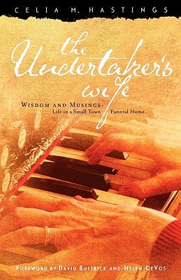 The Undertaker's Wife: Wisdom and Musings: Life in a Small Town Funeral Home by Hastings, M. Celia