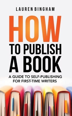 How to Publish a Book: A Guide to Self-Publishing for First-Time Writers by Bingham, Lauren