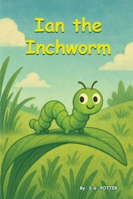 Ian the Inchworm by Potter, S. G.