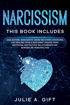 Narcissism: This book includes: Gaslighting, Narcissistic Abuse Recovery, Divorcing and Healing from a Narcissist. Escape from emo by Gift, Julie a.