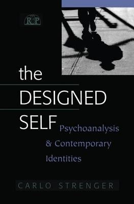 The Designed Self: Psychoanalysis and Contemporary Identities by Strenger, Carlo