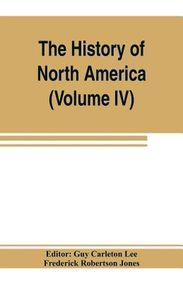 The History of North America (Volume IV) The Colonization of the Middle state and Maryland by Carleton Lee, Guy