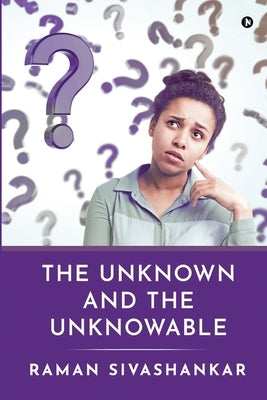 The Unknown and the Unknowable by Raman Sivashankar