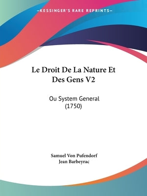 Le Droit De La Nature Et Des Gens V2: Ou System General (1750) by Pufendorf, Samuel Von