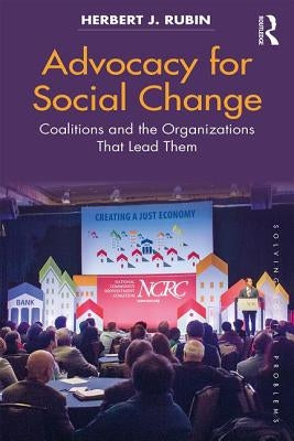 Advocacy for Social Change: Coalitions and the Organizations That Lead Them by Rubin, Herbert J.