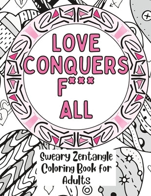 Love Conquers Fuck All: A Sweary Zentangle Coloring Book for Adults by Do, Yukio