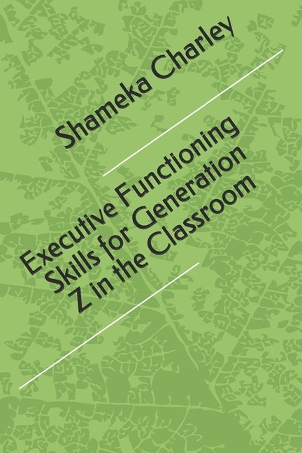 Executive Functioning Skills for Generation Z in the Classroom by Charley, Shameka