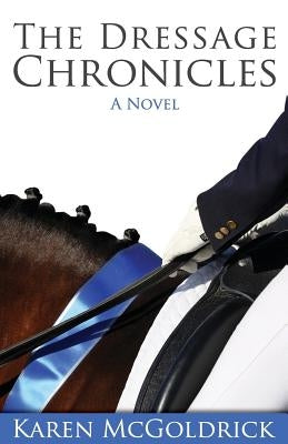 The Dressage Chronicles by McGoldrick, Karen