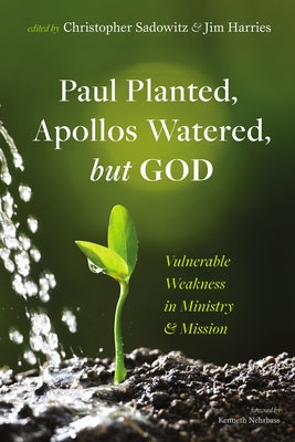 Paul Planted, Apollos Watered, but God by Sadowitz, Christopher