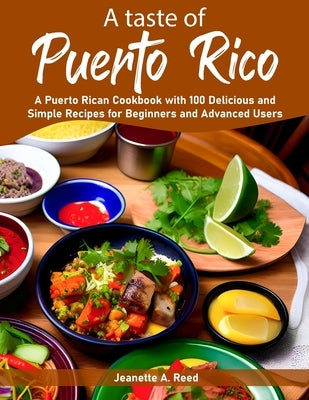 A taste of Puerto Rico: A Puerto Rican Cookbook with 100 Delicious and Simple Recipes for Beginners and Advanced Users by A. Reed, Jeanette